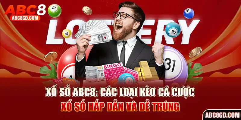 Xổ số ABC8 - Nơi “chắp cánh” ước mơ làm giàu cho bet thủ