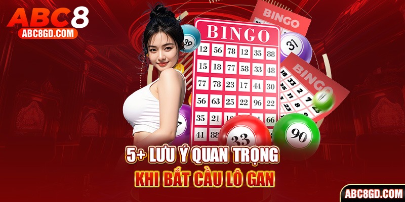 5+ lưu ý quan trọng khi bắt cầu lô gan