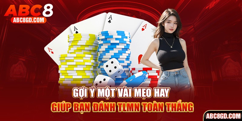 Gợi ý một vài mẹo hay giúp bạn đánh TLMN toàn thắng