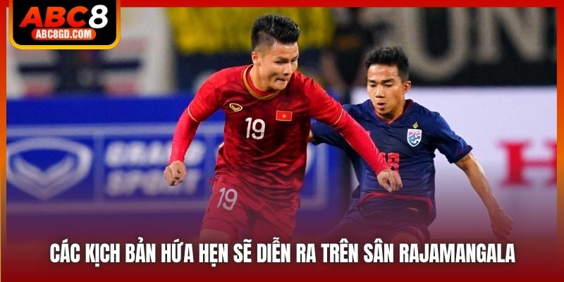 Các kịch bản hứa hẹn sẽ diễn ra trên sân Rajamangala