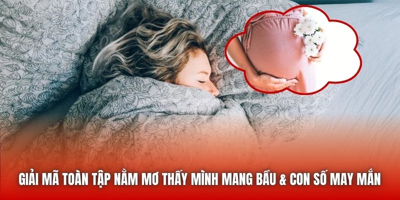Giải Mã Toàn Tập Nằm Mơ Thấy Mình Mang Bầu & Con Số May Mắn