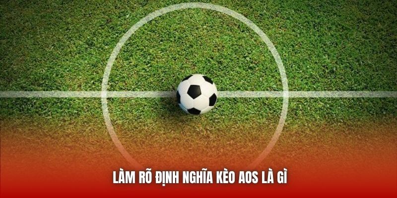 Làm rõ định nghĩa kèo AOS là gì