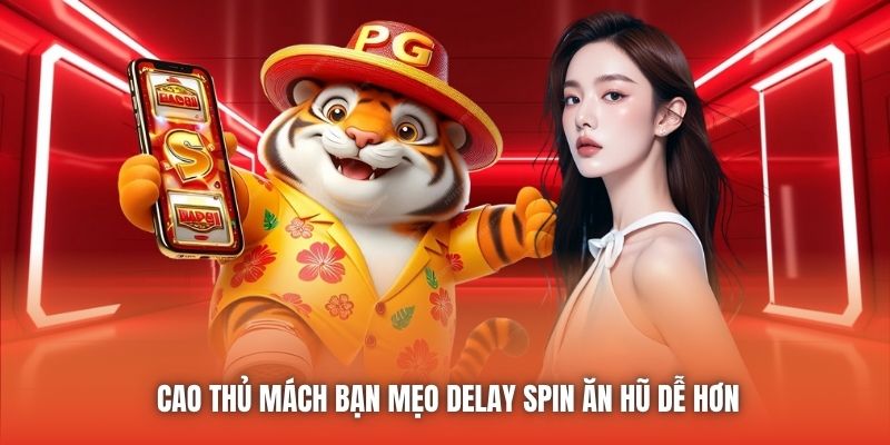 Cao thủ mách bạn mẹo delay spin ăn hũ dễ hơn