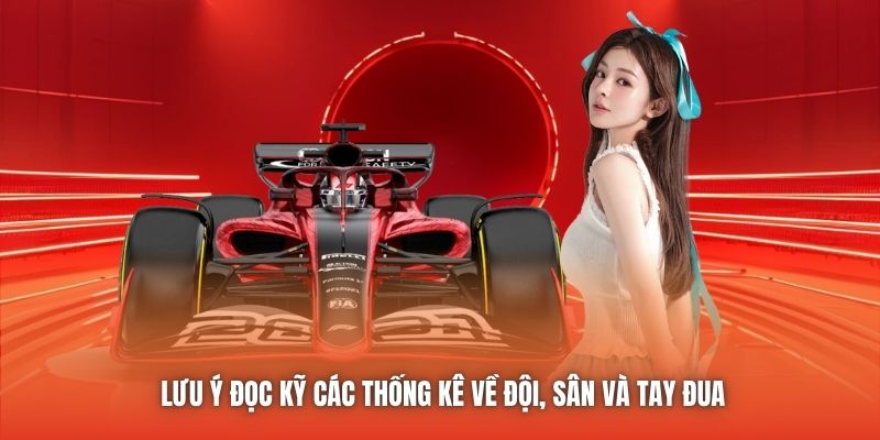 Lưu ý đọc kỹ các thống kê về đội, sân và tay đua